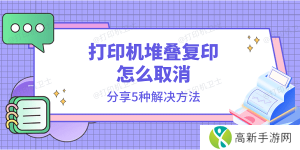 打印机堆叠复印怎么取消 分享5种解决方法 打印机堆叠复印怎么取消 分享5种解决方法