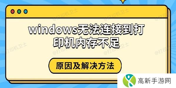 windows无法连接到打印机内存不足,原因及解决方法 windows无法连接到打印机内存不足,原因及解决方法