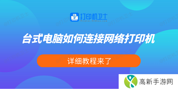 台式电脑如何连接网络打印机 详细教程来了 台式电脑如何连接网络打印机 详细教程来了