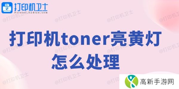 打印机toner亮黄灯怎么处理 打印机toner亮黄灯怎么处理