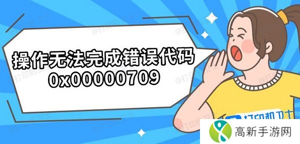 操作无法完成错误代码0x00000709 操作无法完成错误代码0x00000709