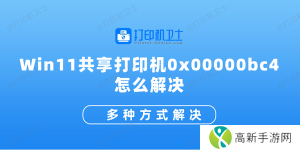 Win11共享打印机0x00000bc4怎么解决 多种方式解决 Win11共享打印机0x00000bc4怎么解决 多种方式解决