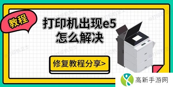 打印机出现e5怎么解决,修复教程分享 打印机出现e5怎么解决,修复教程分享